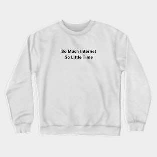 So Much Internet So Little Time Crewneck Sweatshirt